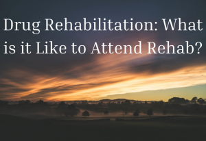 Read more about the article Drug Rehabilitation: What is it Like to Attend Rehab?